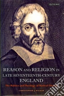 Reason and Religion in Late Seventeenth-century England libro in lingua di Walker Christopher J.