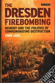 The Dresden Firebombing libro in lingua di Joel Tony