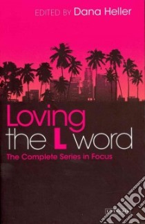Loving the L Word libro in lingua di Heller Dana (EDT), Beirne Rebecca (CON), Burke Tara Shea (CON), Burns Kellie (CON), Davies Cristyn (CON)