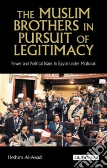 The Muslim Brothers in Pursuit of Legitimacy libro in lingua di Al-Awadi Hesham