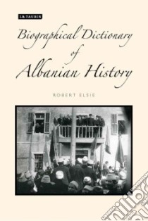 A Biographical Dictionary of Albanian History libro in lingua di Elsie Robert