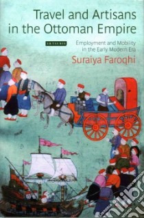 Travel and Artisans in the Ottoman Empire libro in lingua di Faroqhi Suraiya