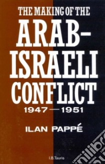 The Making of the Arab-Israeli Conflict, 1947-1951 libro in lingua di Pappé Ilan