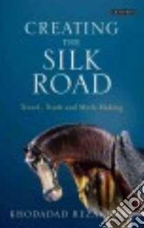 Creating the Silk Road libro in lingua di Rezakhani Khodadad