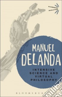 Intensive Science and Virtual Philosophy libro in lingua di Manuel DeLanda