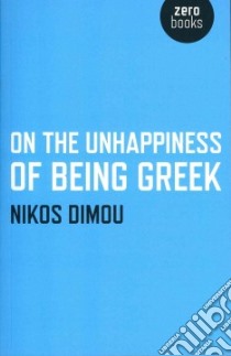 On the Unhappiness of Being Greek libro in lingua di Dimou Nikos