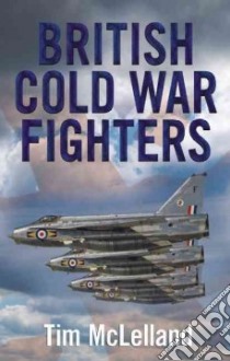 British Cold War Fighters libro in lingua di Mclelland Tim