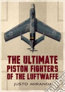 The Ultimate Piston Fighters of the Luftwaffe libro in lingua di Miranda Justo