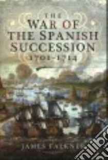 The War of the Spanish Succession 1701 - 1714 libro in lingua di Falkner James