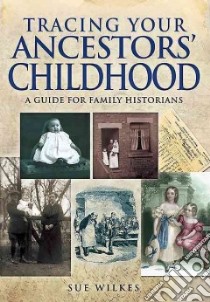 Tracing Your Ancestors' Childhood libro in lingua di Wilkes Sue