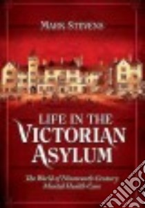 Life in the Victorian Asylum libro in lingua di Stevens Mark