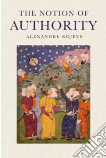 The Notion of Authority libro in lingua di Kojeve Alexandre, Terre Francois (EDT), Weslati Hager (TRN)
