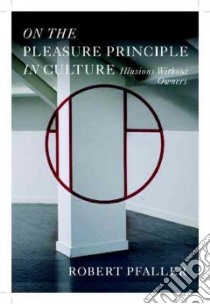 On the Pleasure Principle in Culture libro in lingua di Pfaller Robert, Rosenblatt Lisa (TRN), Eckler Charlotte (TRN), Nielsen Camilla (TRN)