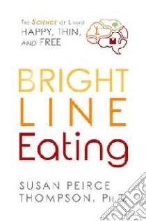 Bright Line Eating libro in lingua di Susan Peirce Thompson