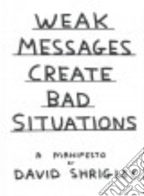 Weak Messages Create Bad Situations libro in lingua di Shrigley David