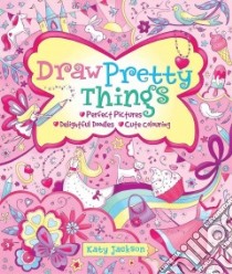 Draw Pretty Things libro in lingua di Jackson Katy (ILT), Regan Lisa, Noonan Samantha (EDT)