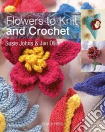 Flowers to Knit and Crochet libro in lingua di Johns Susie, Ollis Jan