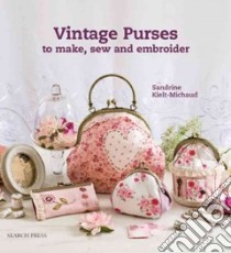 Vintage Purses to Make, Sew & Embroider libro in lingua di Kielt-michaud Sandrine