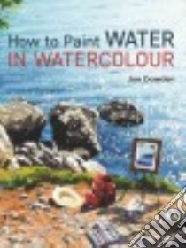 How to Paint Water in Watercolour libro in lingua di Dowden Joe Francis
