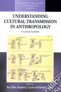Understanding Cultural Transmission in Anthropology libro in lingua di Ellen Roy (EDT), Lycett Stephen J. (EDT), Johns Sarah E. (EDT)