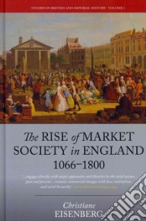 The Rise of Market Society in England, 1066-1800 libro in lingua di Eisenberg Christiane, Cohen Deborah (TRN)