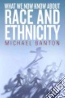 What We Now Know About Race and Ethnicity libro in lingua di Banton Michael