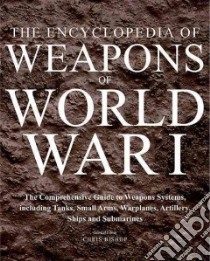 The Illustrated Encyclopedia of Weapons of World War I libro in lingua di Bishop Chris (EDT)