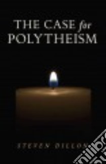 The Case for Polytheism libro in lingua di Dillon Steven