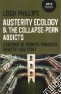 Austerity Ecology & the Collapse-Porn Addicts libro in lingua di Phillips Leigh