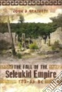 The Fall of the Seleukid Empire 187-75 BC libro in lingua di Grainger John D.