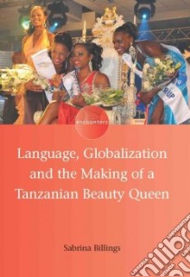 Language, Globalization and the Making of a Tanzanian Beauty Queen libro in lingua di Billings Sabrina