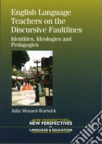 English Language Teachers on the Discursive Faultlines libro in lingua di Menard-warwick Julia