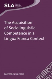 The Acquisition of Sociolinguistic Competence in a Lingua Franca Context libro in lingua di Durham Mercedes