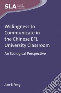 Willingness to Communicate in the Chinese Efl University Classroom libro in lingua di Peng Jian E.