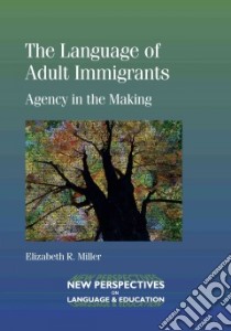 The Language of Adult Immigrants libro in lingua di Miller Elizabeth R.