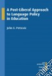 A Post-Liberal Approach to Language Policy in Education libro in lingua di Petrovic John E.