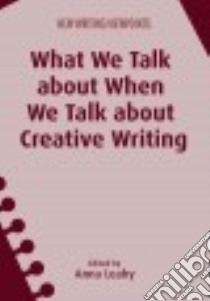 What We Talk About When We Talk About Creative Writing libro in lingua di Leahy Anna (EDT)