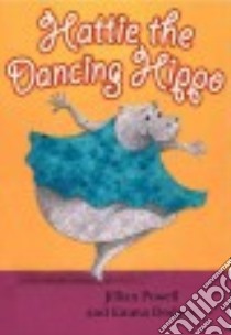 Hattie the Dancing Hippo libro in lingua di Powell Jillian, Dodson Emma (ILT)