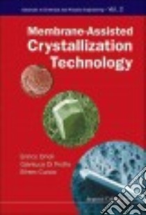 Membrane-Assisted Crystallization Technology libro in lingua di Drioli Enrico, Di Profio Gianluca, Curcio Efrem