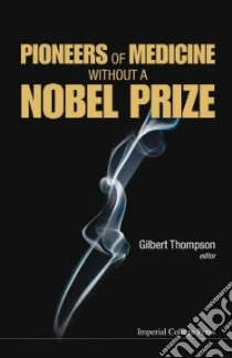 Pioneers of Medicine Without a Nobel Prize libro in lingua di Thompson Gilbert