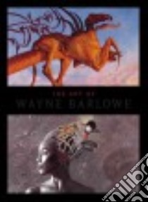 The Art of Wayne Barlowe libro in lingua di Barlowe Wayne (ART)