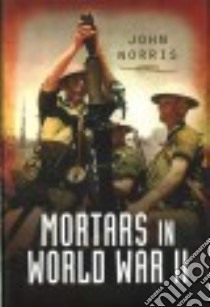 Mortars in World War II libro in lingua di Norris John