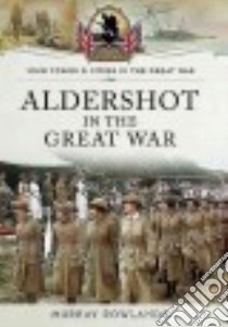 Aldershot in the Great War libro in lingua di Rowlands Murray