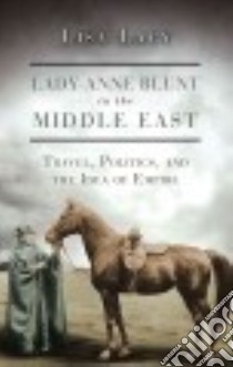 Lady Anne Blunt in the Middle East libro in lingua di Lacy Lisa