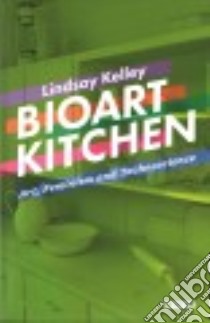 Bioart Kitchen libro in lingua di Kelley Lindsay