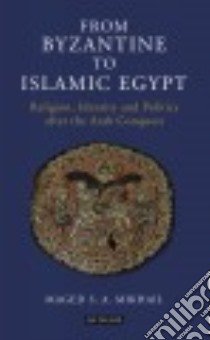 From Byzantine to Islamic Egypt libro in lingua di Mikhail Maged S. A.