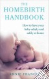 The Homebirth Handbook libro in lingua di Francis Annie