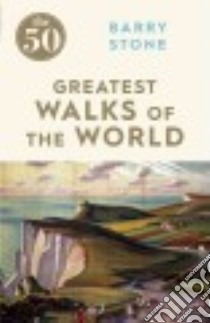The 50 Greatest Walks of the World libro in lingua di Stone Barry