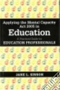 Applying the Mental Capacity Act 2005 in Education libro in lingua di Sinson Jane L.