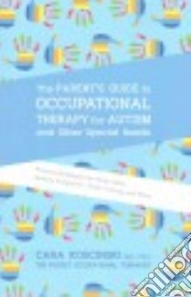 The Parent's Guide to Occupational Therapy for Autism and Other Special Needs libro in lingua di Koscinski Cara